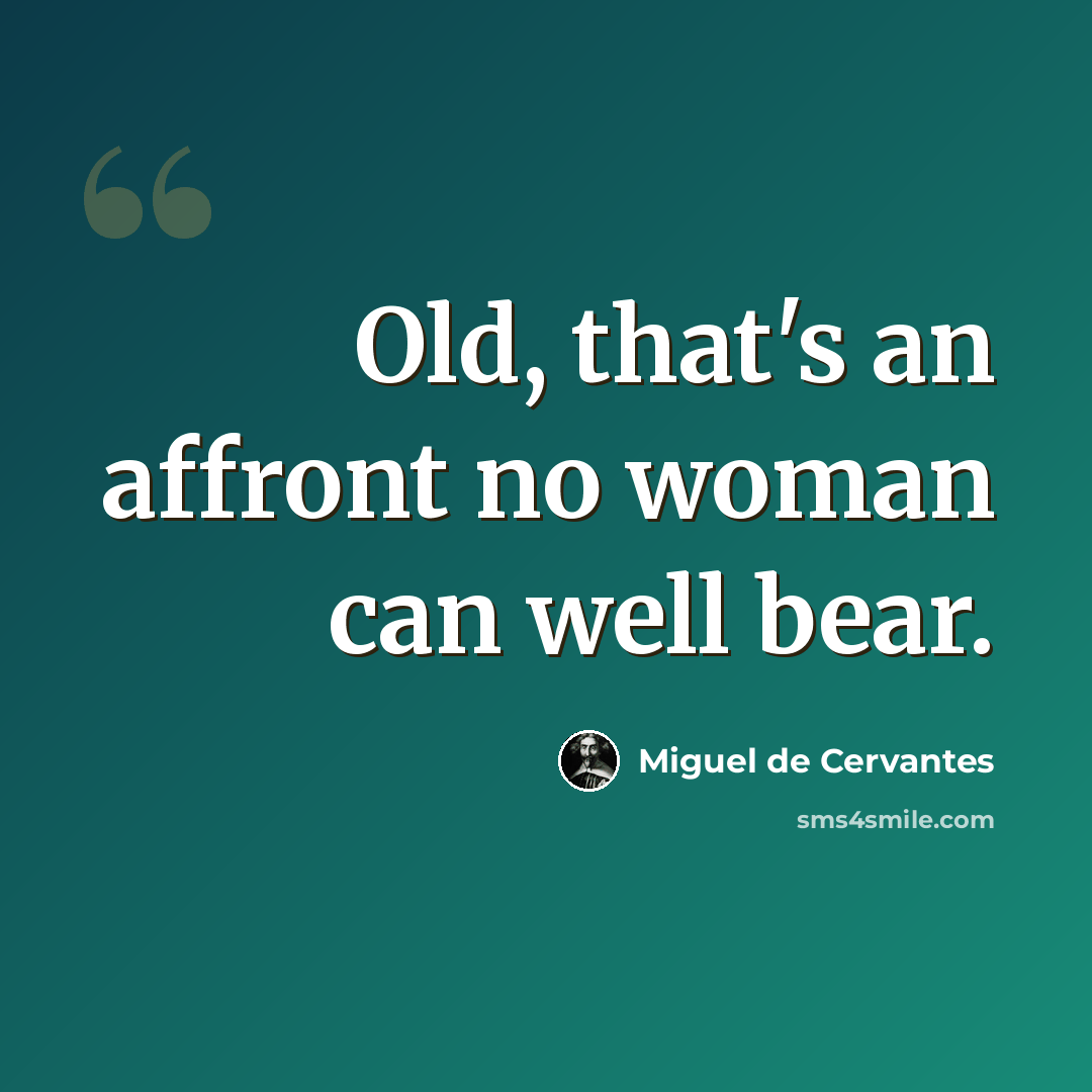 “Old, that's an affront no woman can well bear.” quote by Miguel de Cervantes