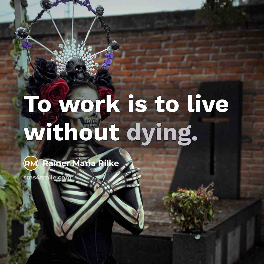 “To work is to live without dying.” quote by Rainer Maria Rilke