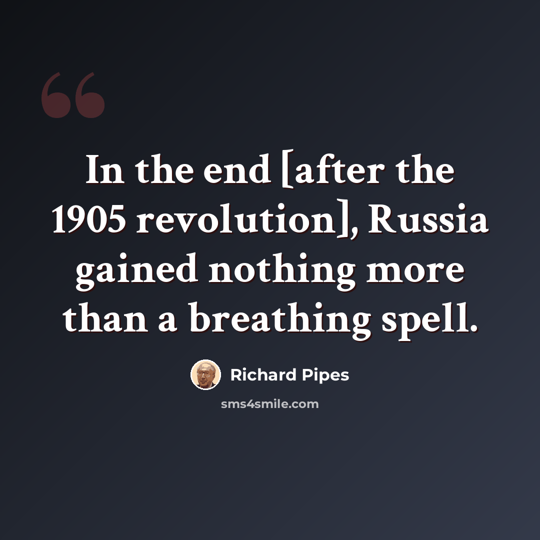 “In the end [after the 1905 revolution], Russia gained nothing more than a breathing spell.” quote by Richard Pipes