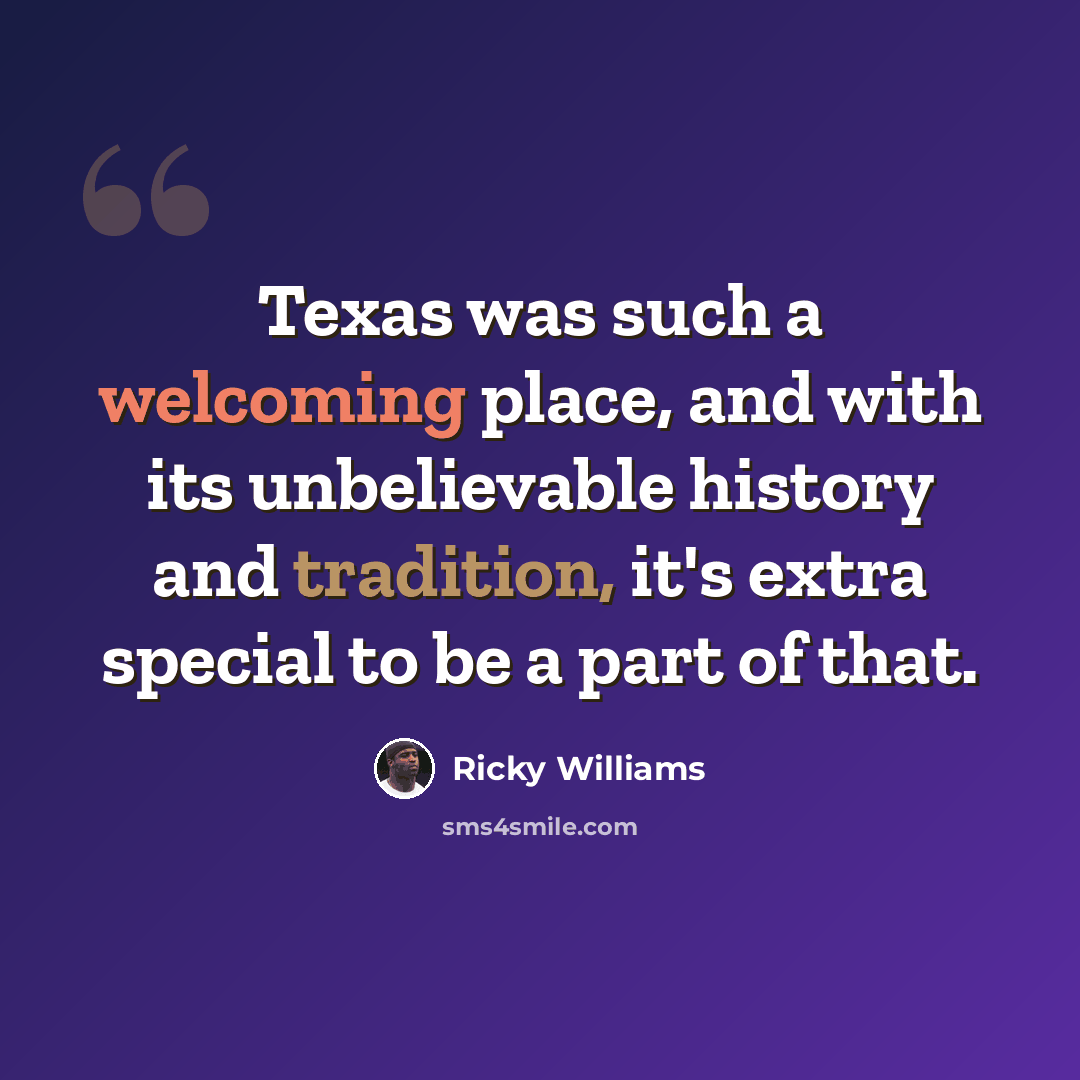 “Texas was such a welcoming place, and with its unbelievable history and tradition, it's extra special to be a part of that.” quote by Ricky Williams