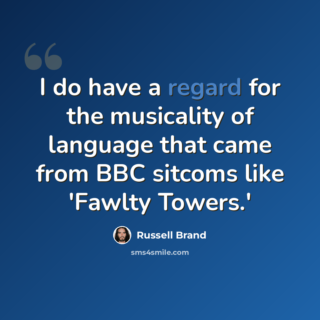 “I do have a regard for the musicality of language that came from BBC sitcoms like 'Fawlty Towers.'” quote by Russell Brand