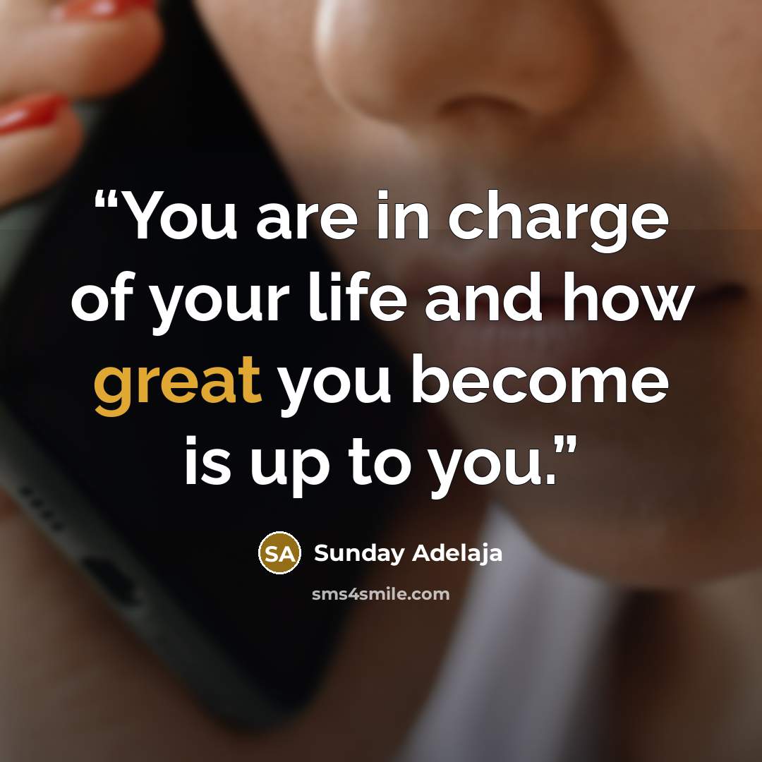 “You are in charge of your life and how great you become is up to you.” quote by Sunday Adelaja