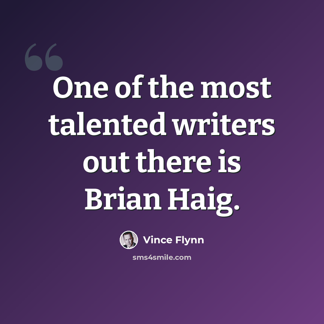 “One of the most talented writers out there is Brian Haig.” quote by Vince Flynn