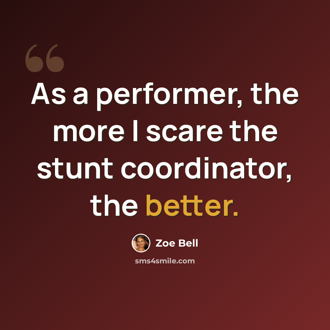 “As a performer, the more I scare the stunt coordinator, the better.” quote by Zoe Bell