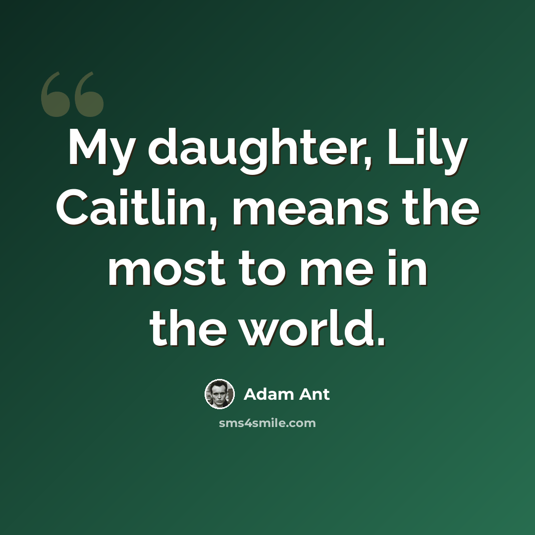 “My daughter, Lily Caitlin, means the most to me in the world.” quote by Adam Ant