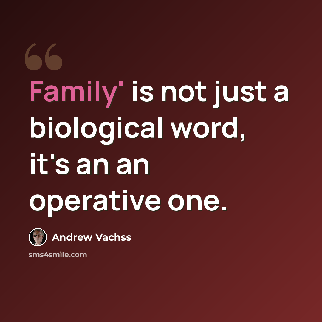 “Family' is not just a biological word, it's an an operative one.” quote by Andrew Vachss