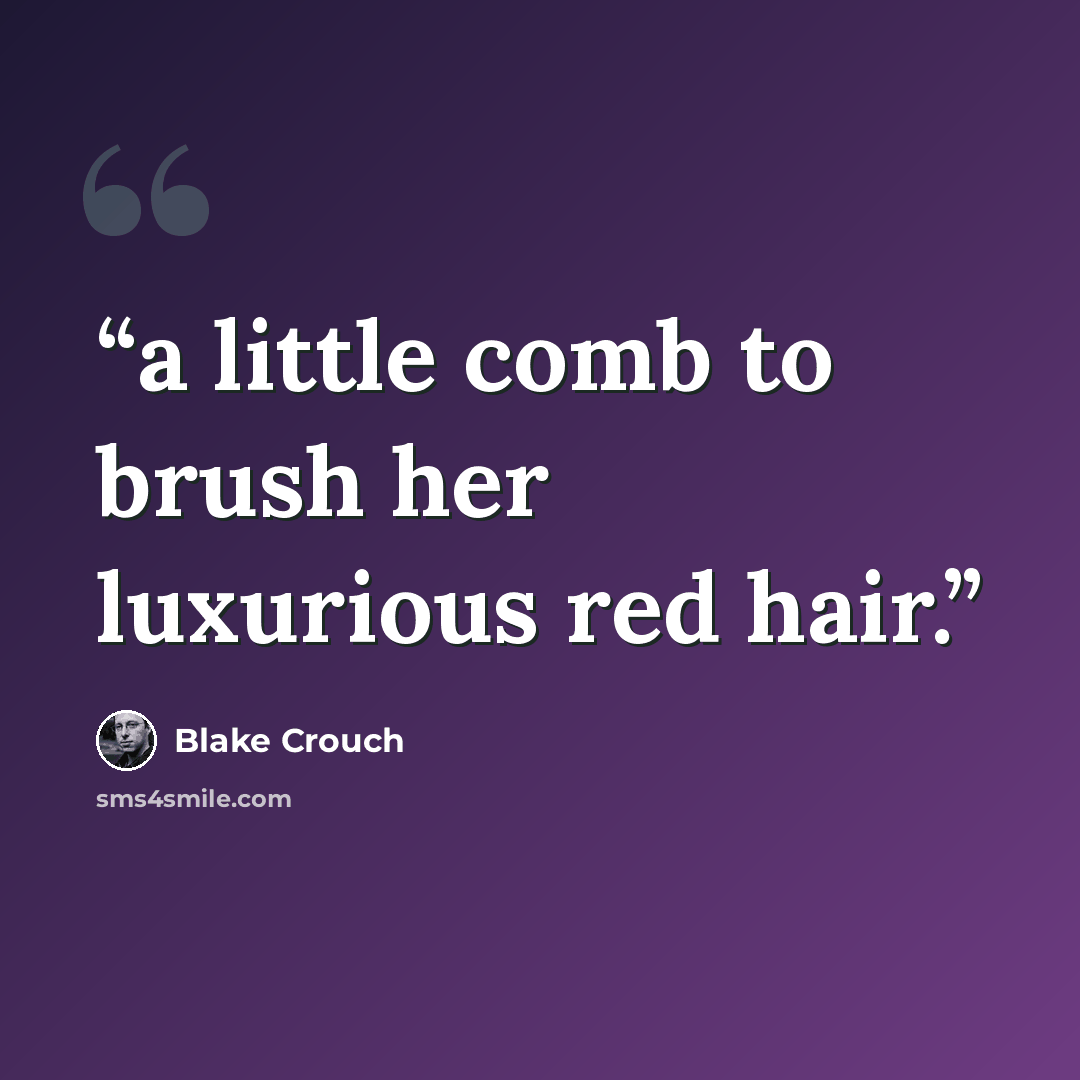 “a little comb to brush her luxurious red hair.” quote by Blake Crouch