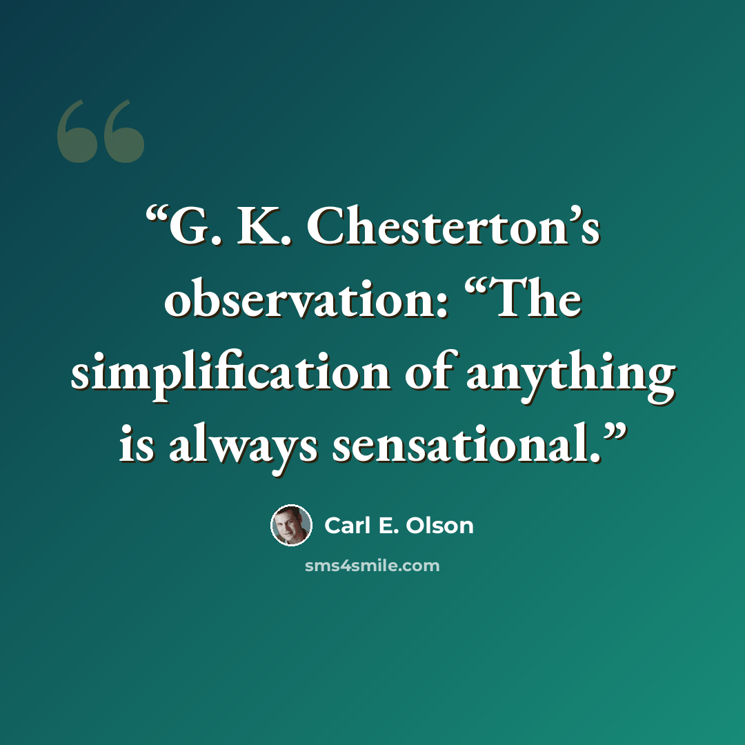 “G. K. Chesterton’s observation: “The simplification of anything is always sensational.” quote by Carl E. Olson