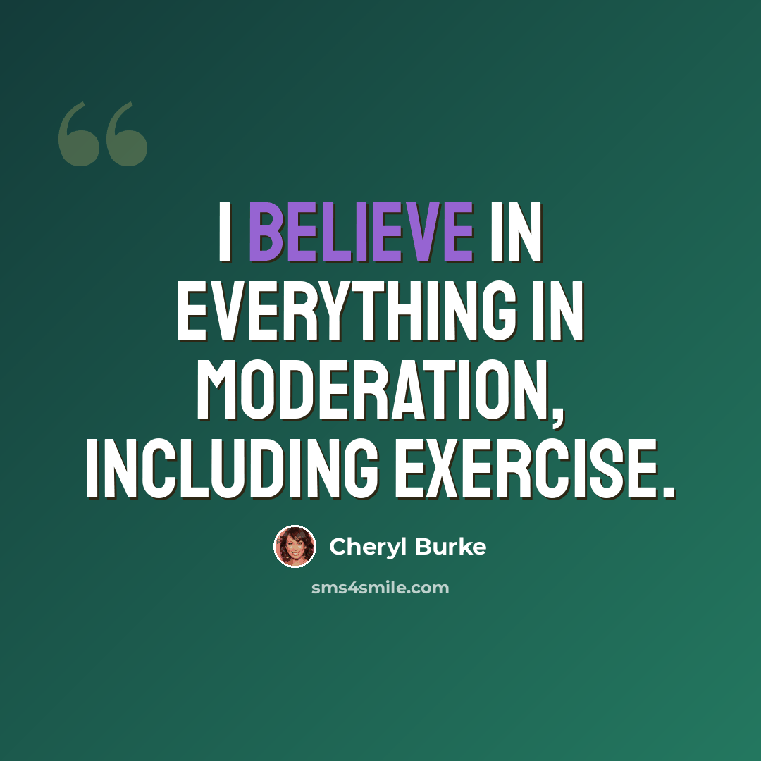 “I believe in everything in moderation, including exercise.” quote by Cheryl Burke