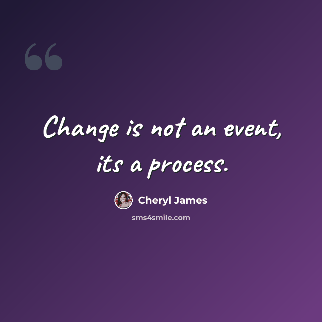 “Change is not an event, its a process.” quote by Cheryl James