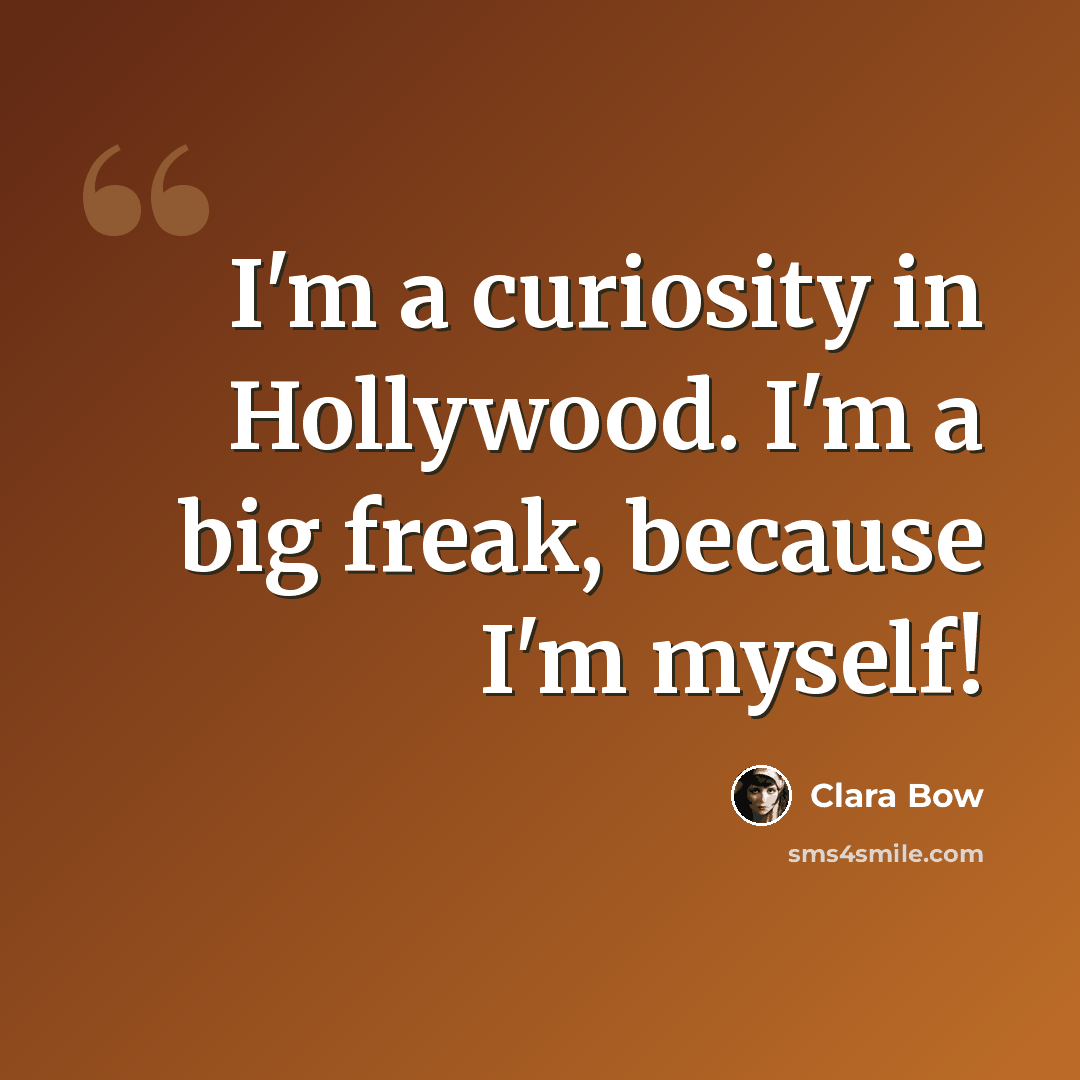 “I'm a curiosity in Hollywood. I'm a big freak, because I'm myself!” quote by Clara Bow