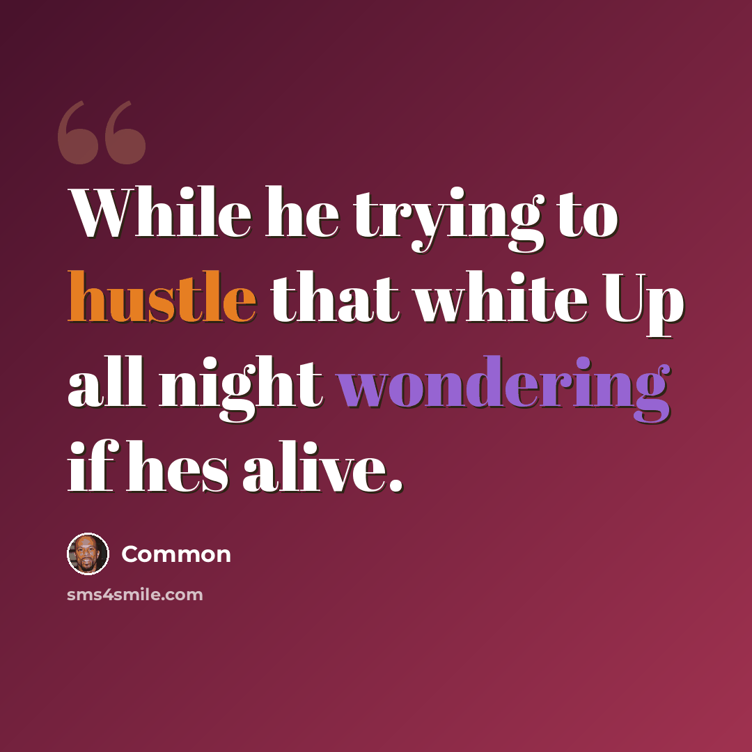 “While he trying to hustle that white Up all night wondering if hes alive.” quote by Common