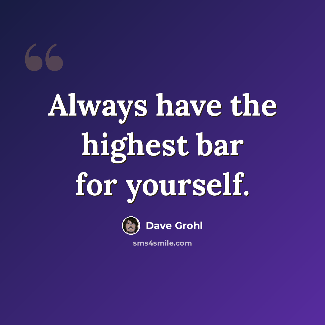 “Always have the highest bar for yourself.” quote by Dave Grohl