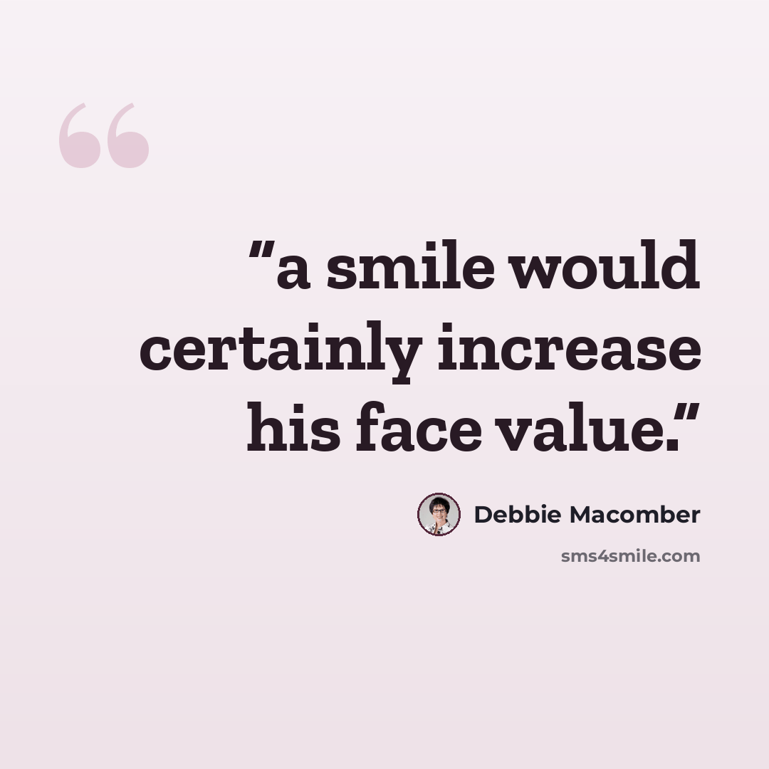 “a smile would certainly increase his face value.” quote by Debbie Macomber