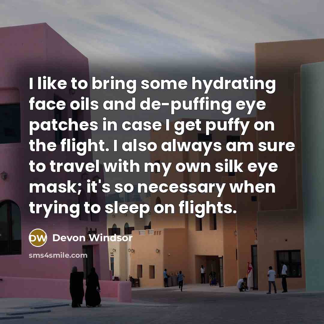 “I like to bring some hydrating face oils and de-puffing eye patches in case I get puffy on the flight. I also always am sure to travel with my own silk eye mask; it's so necessary when trying to sleep on flights.” quote by Devon Windsor