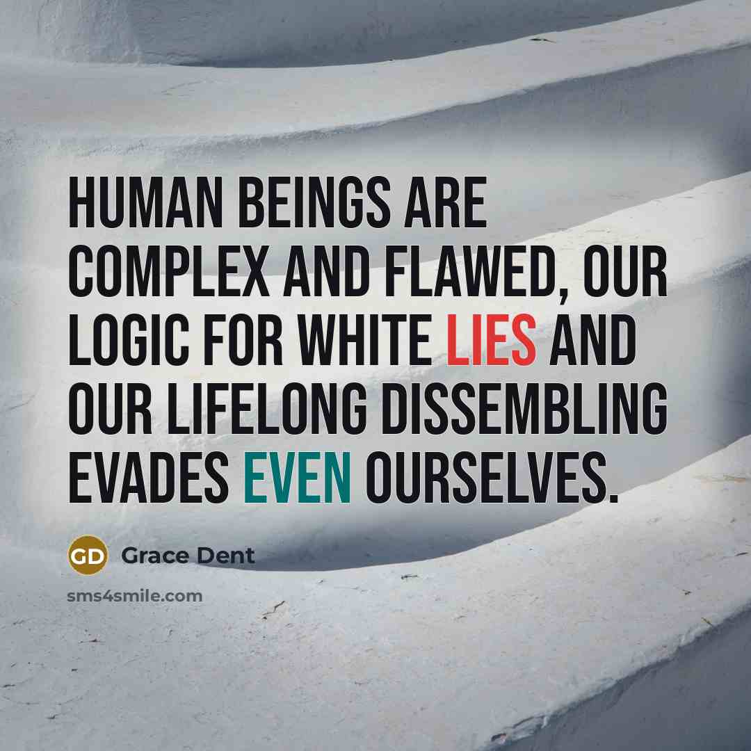 “Human beings are complex and flawed, our logic for white lies and our lifelong dissembling evades even ourselves.” quote by Grace Dent