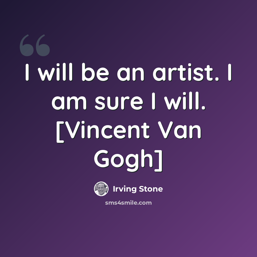 “I will be an artist. I am sure I will. [Vincent Van Gogh]” quote by Irving Stone