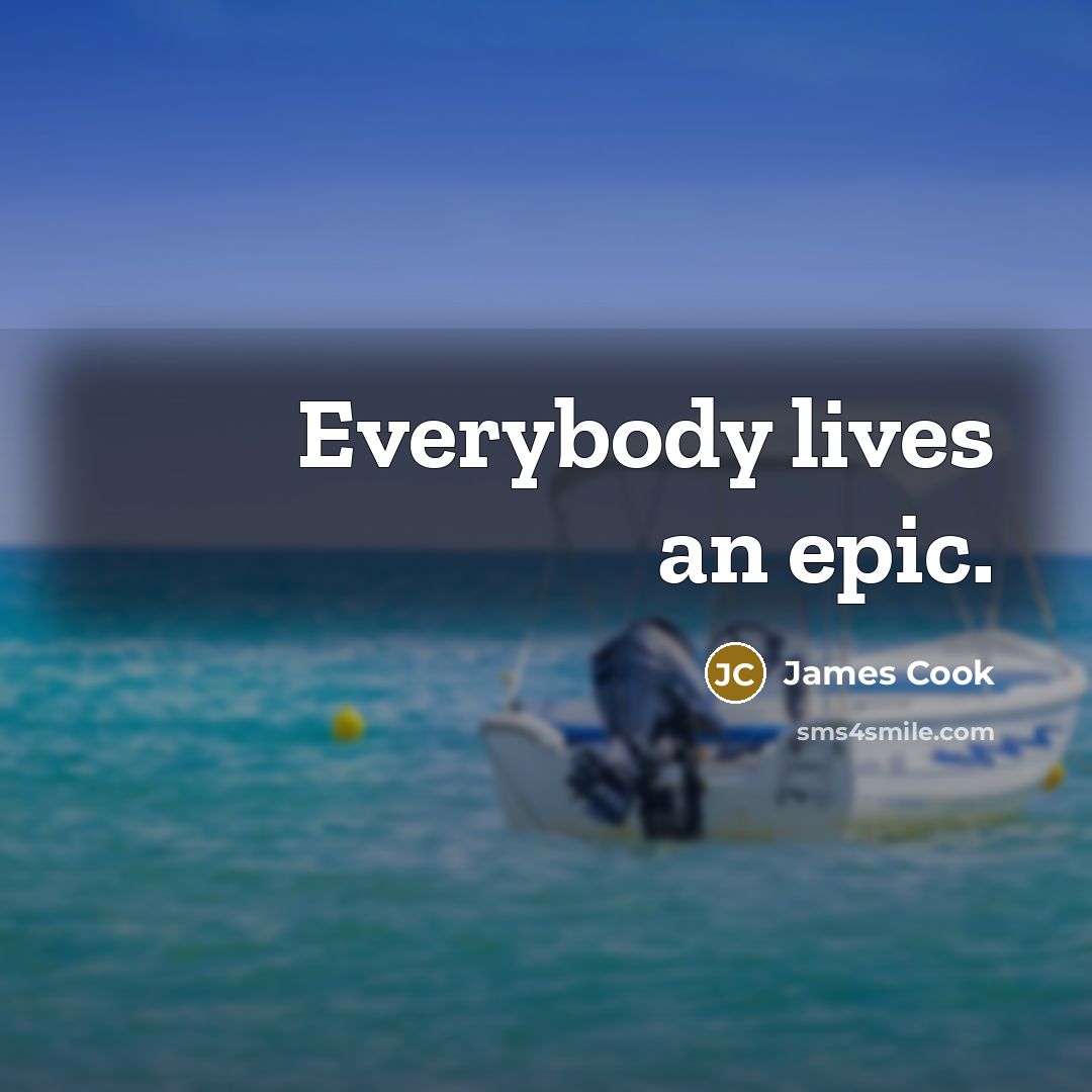 “Everybody lives an epic.” quote by James Cook
