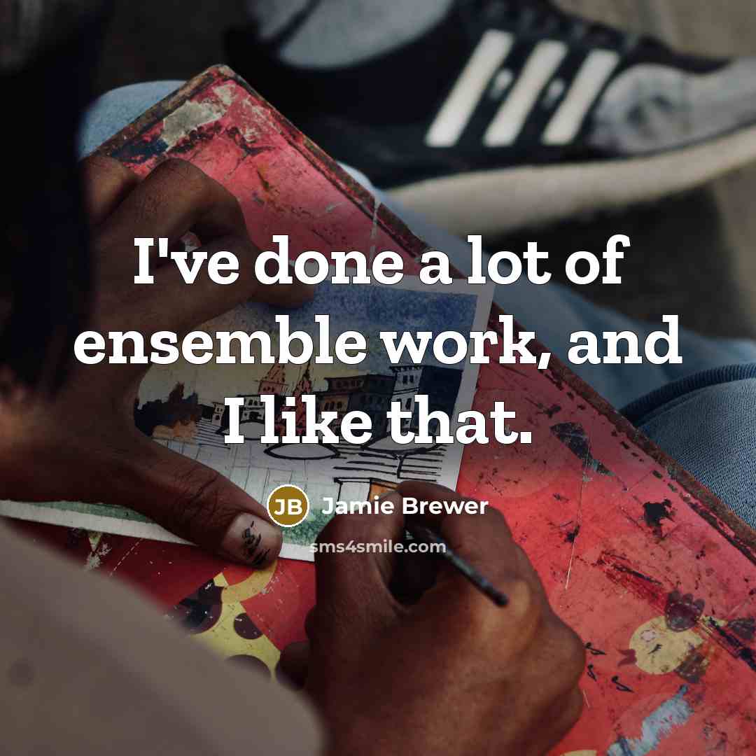 “I've done a lot of ensemble work, and I like that.” quote by Jamie Brewer