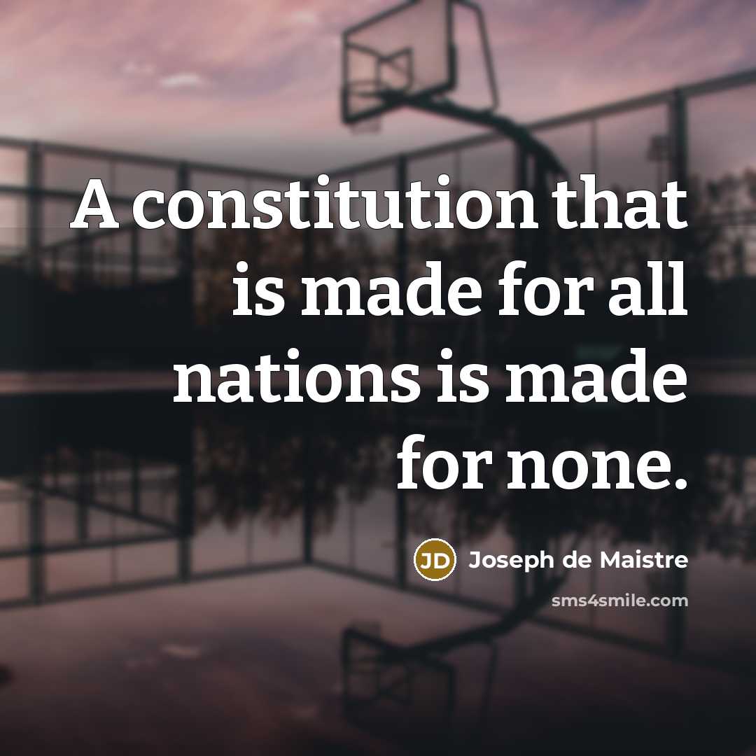 “A constitution that is made for all nations is made for none.” quote by Joseph de Maistre