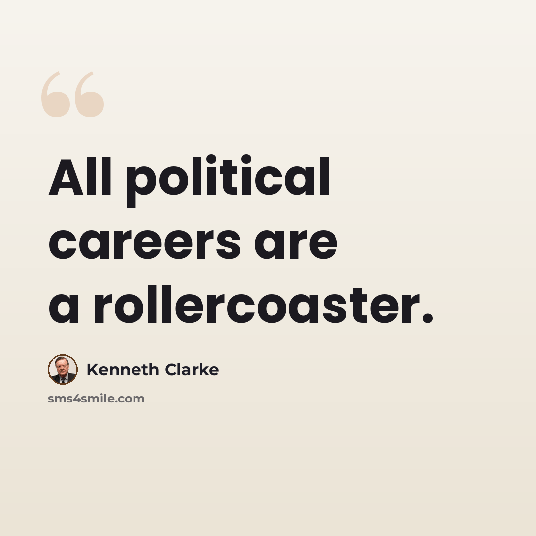 “All political careers are a rollercoaster.” quote by Kenneth Clarke