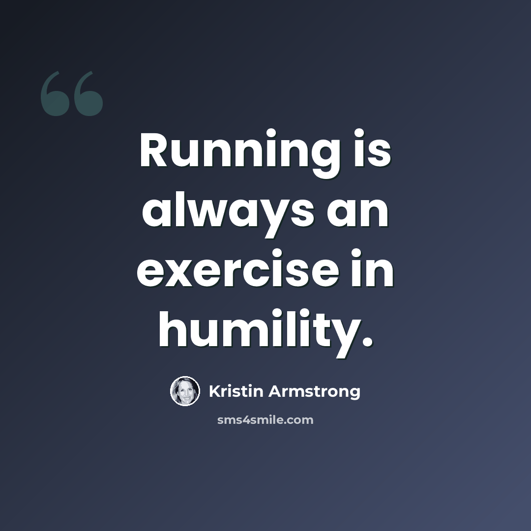 “Running is always an exercise in humility.” quote by Kristin Armstrong