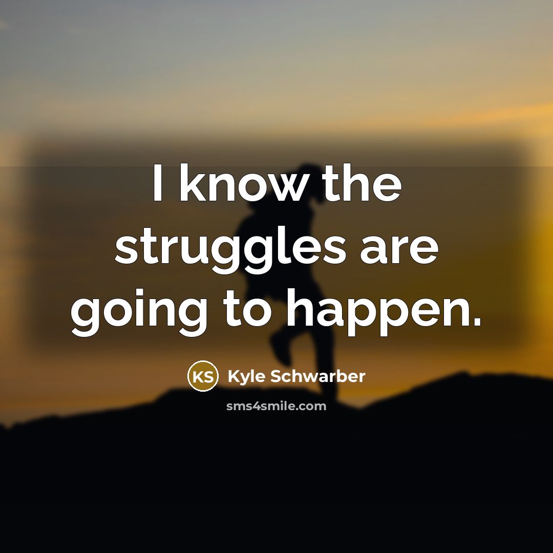 “I know the struggles are going to happen.” quote by Kyle Schwarber