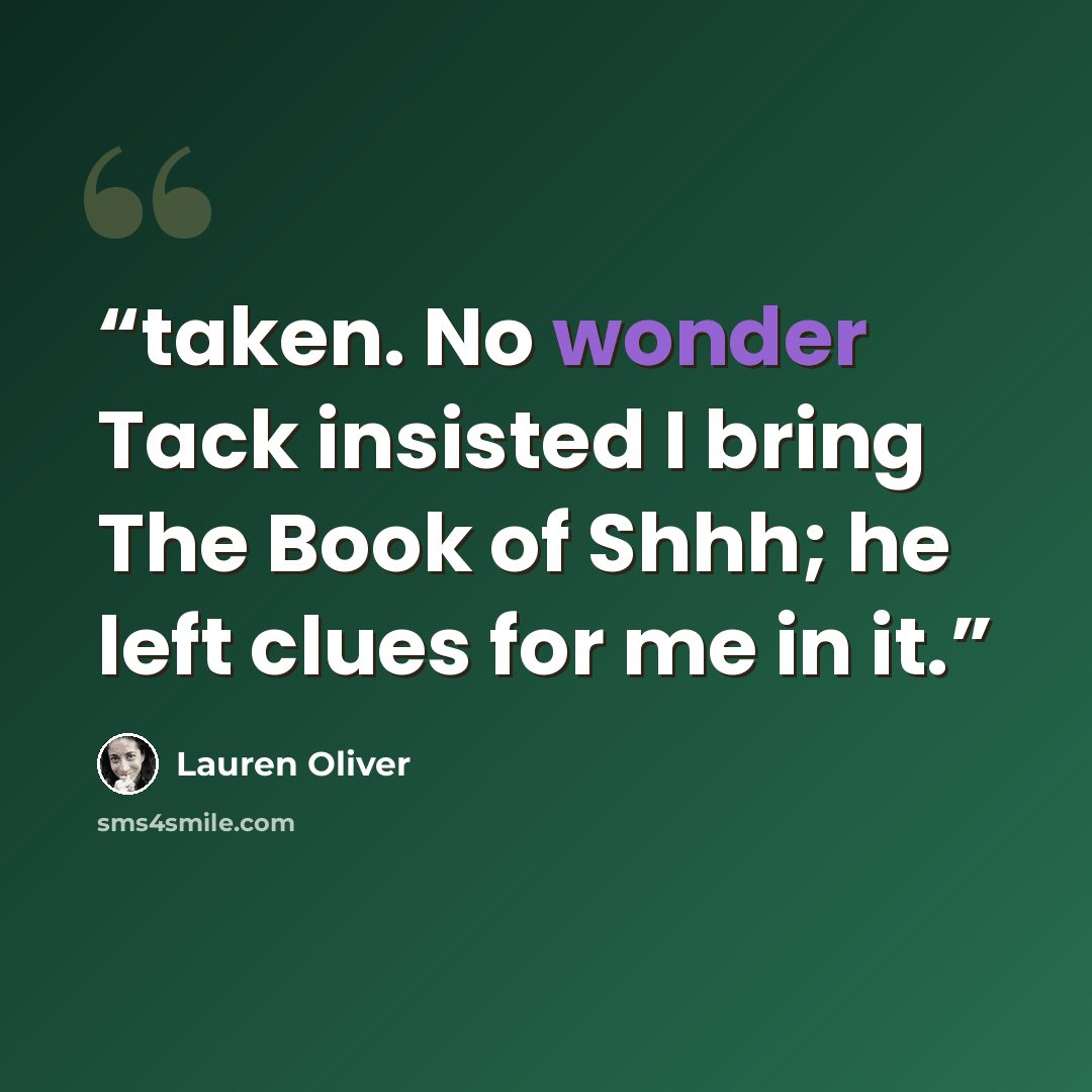 “taken. No wonder Tack insisted I bring The Book of Shhh; he left clues for me in it.” quote by Lauren Oliver