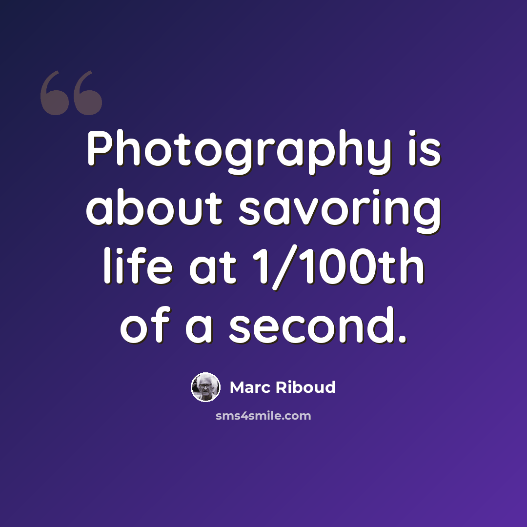 “Photography is about savoring life at 1/100th of a second.” quote by Marc Riboud
