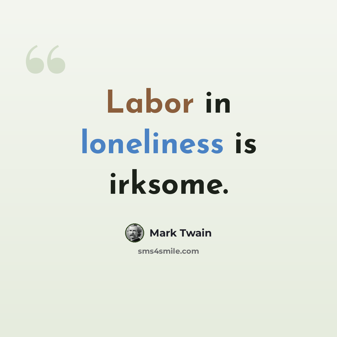 “Labor in loneliness is irksome.” quote by Mark Twain