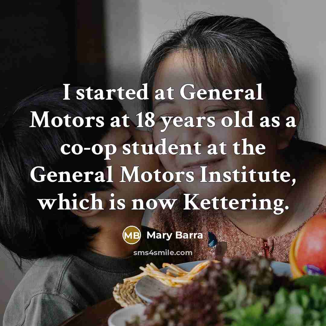 “I started at General Motors at 18 years old as a co-op student at the General Motors Institute, which is now Kettering.” quote by Mary Barra