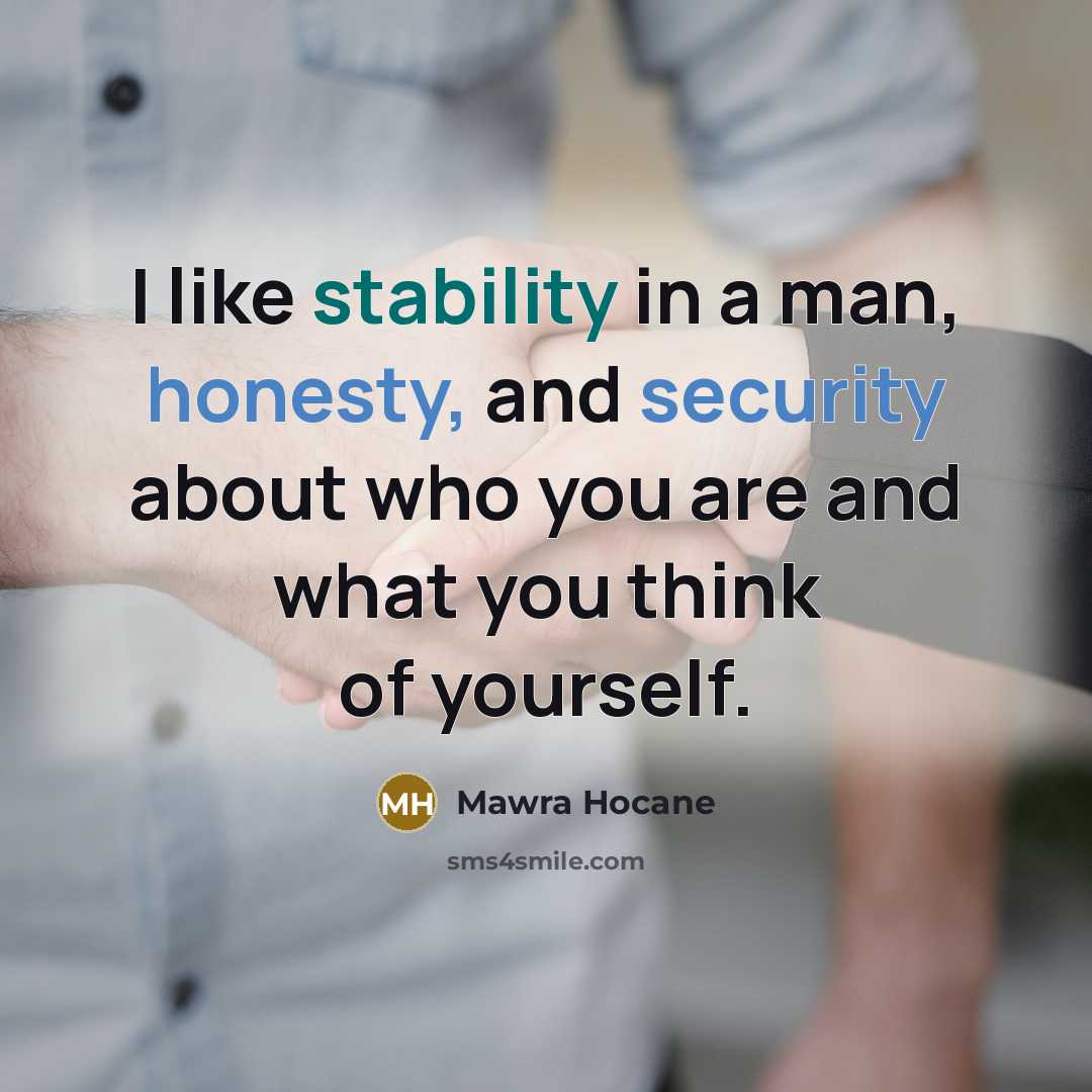 “I like stability in a man, honesty, and security about who you are and what you think of yourself.” quote by Mawra Hocane