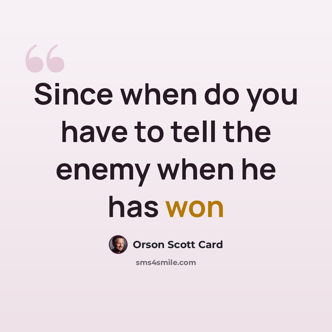 “Since when do you have to tell the enemy when he has won” quote by Orson Scott Card