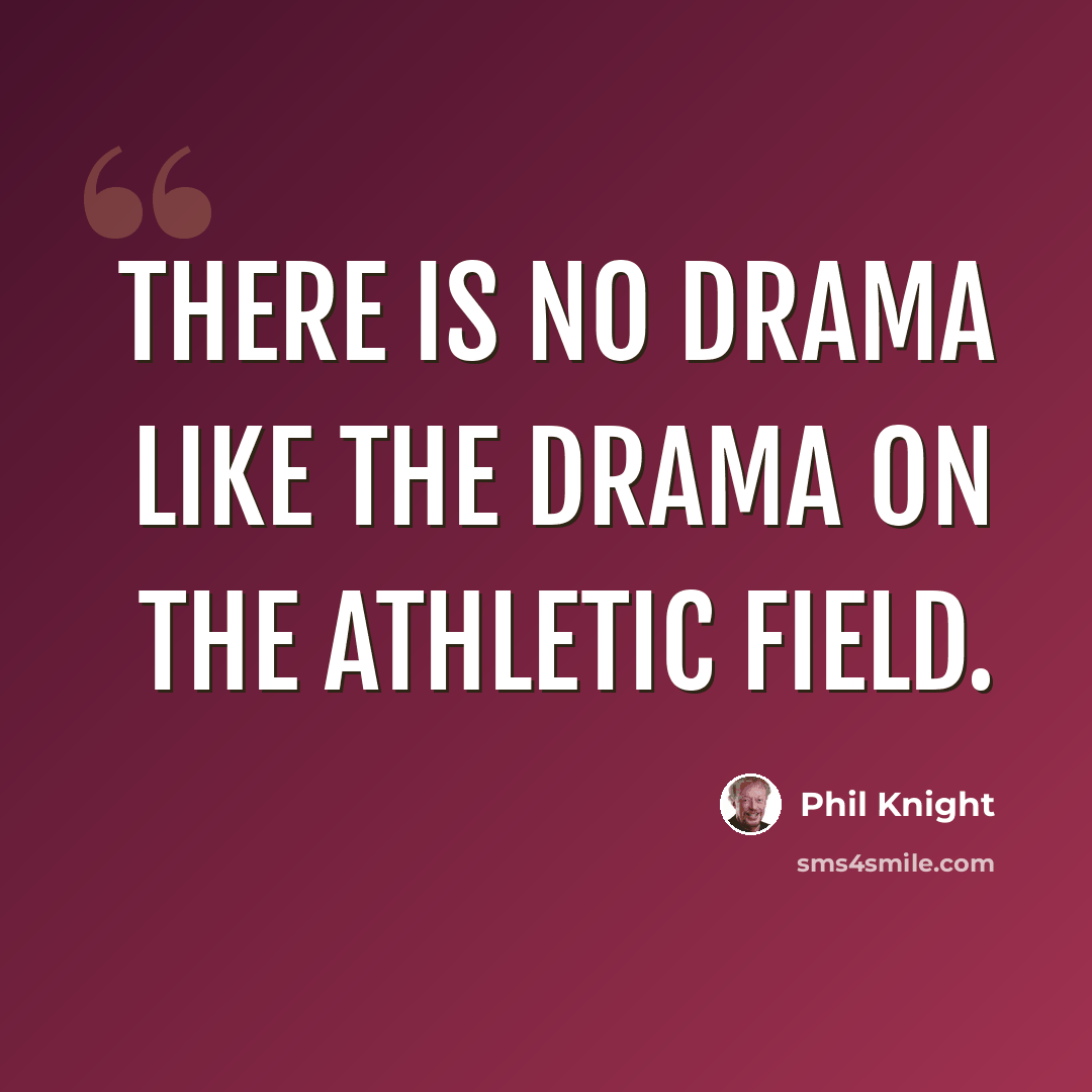 “There is no drama like the drama on the athletic field.” quote by Phil Knight