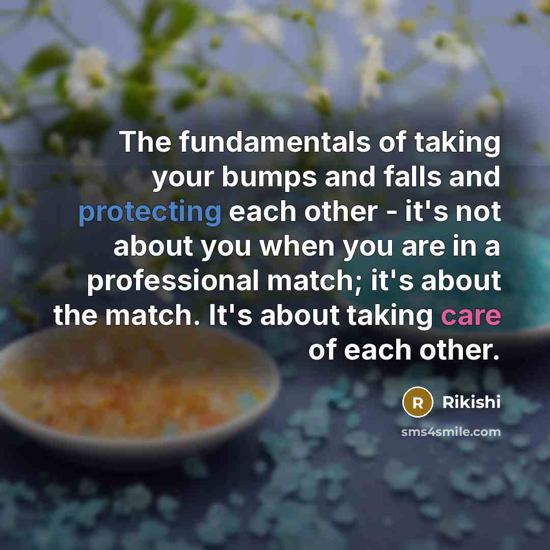 “The fundamentals of taking your bumps and falls and protecting each other - it's not about you when you are in a professional match; it's about the match. It's about taking care of each other.” quote by Rikishi