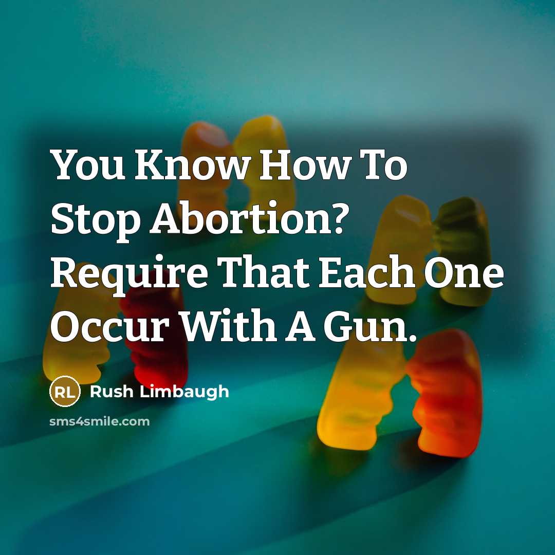 “You Know How To Stop Abortion? Require That Each One Occur With A Gun.” quote by Rush Limbaugh