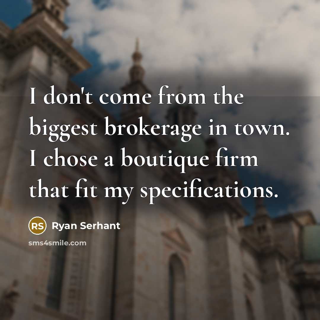 “I don't come from the biggest brokerage in town. I chose a boutique firm that fit my specifications.” quote by Ryan Serhant