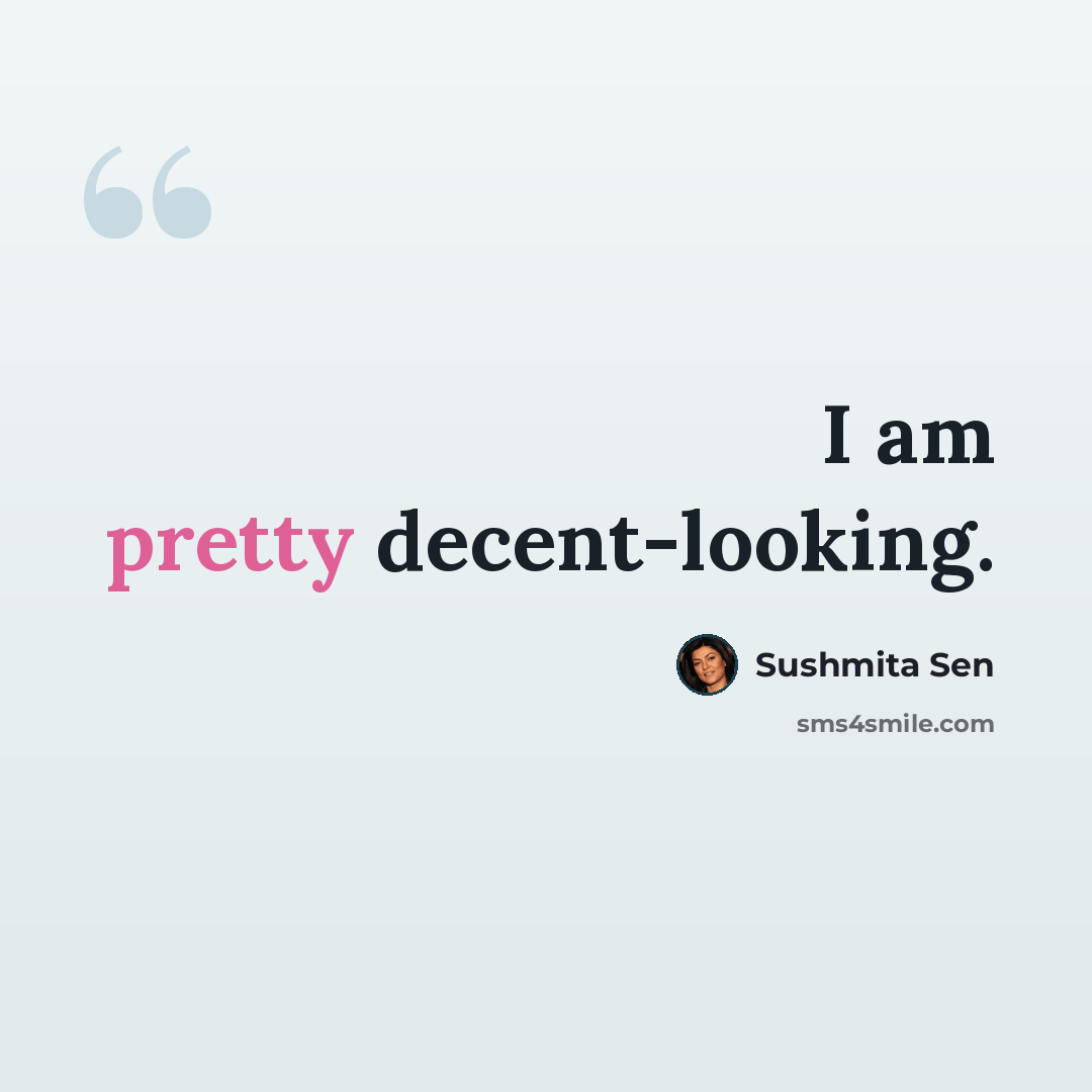 “I am pretty decent-looking.” quote by Sushmita Sen
