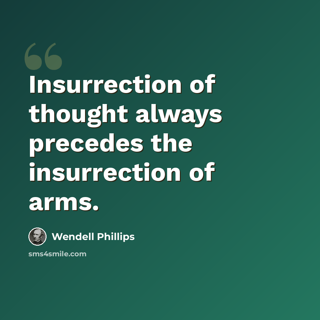 “Insurrection of thought always precedes the insurrection of arms.” quote by Wendell Phillips