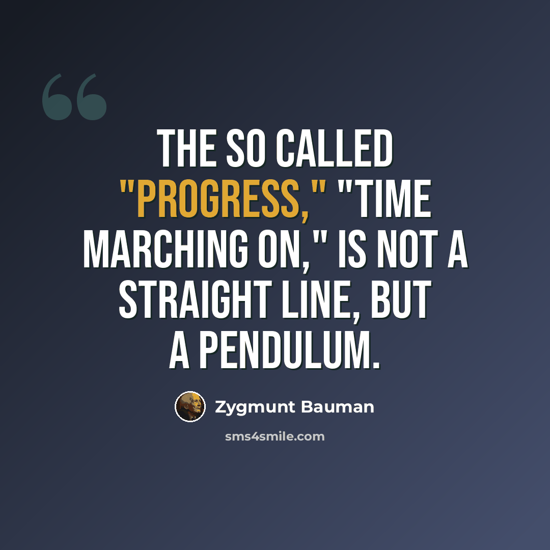 “The so called "progress," "time marching on," is not a straight line, but a pendulum.” quote by Zygmunt Bauman