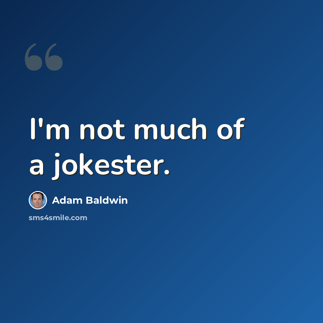 “I'm not much of a jokester.” quote by Adam Baldwin