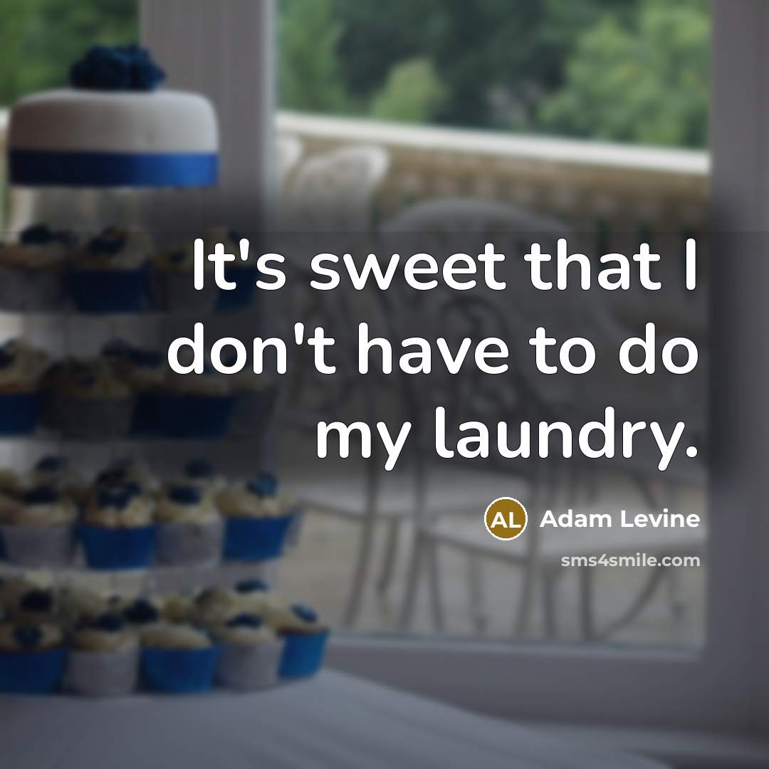“It's sweet that I don't have to do my laundry.” quote by Adam Levine