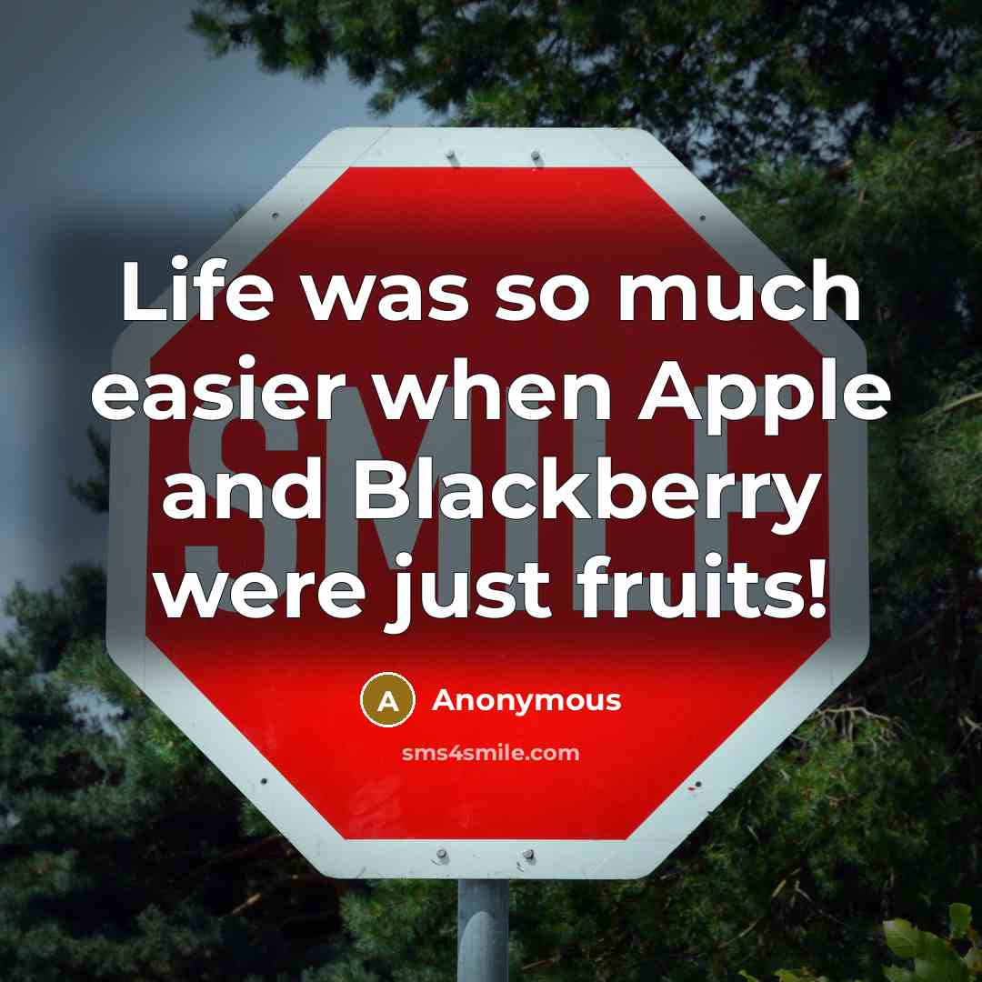 “Life was so much easier when Apple and Blackberry were just fruits!” quote by Anonymous