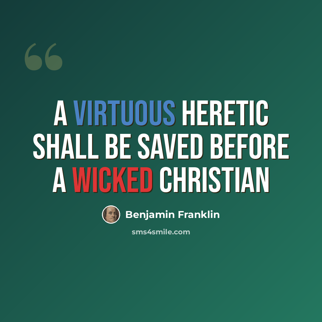 “A virtuous heretic shall be saved before a wicked Christian” quote by Benjamin Franklin