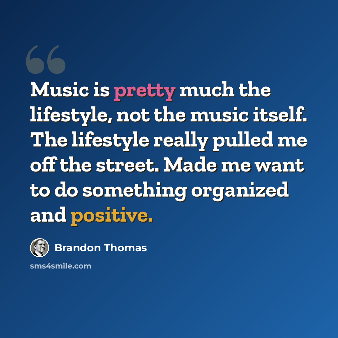 “Music is pretty much the lifestyle, not the music itself. The lifestyle really pulled me off the street. Made me want to do something organized and positive.” quote by Brandon Thomas