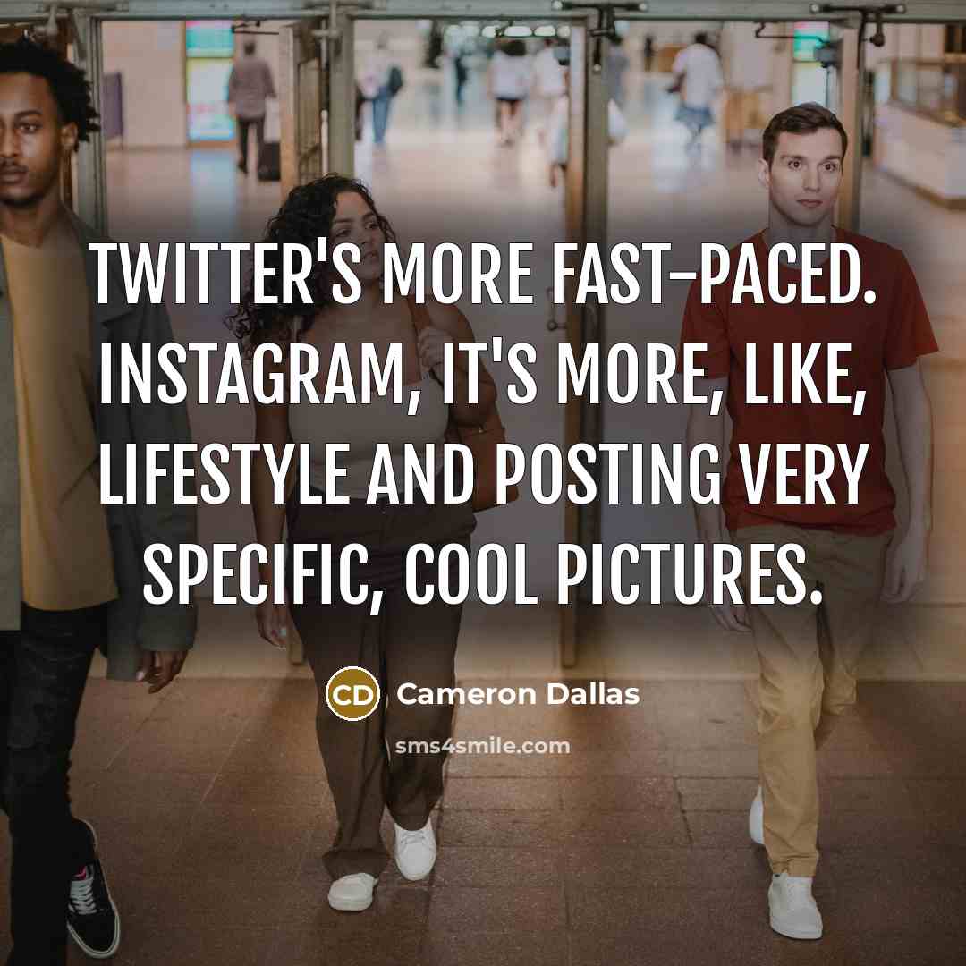 “Twitter's more fast-paced. Instagram, it's more, like, lifestyle and posting very specific, cool pictures.” quote by Cameron Dallas