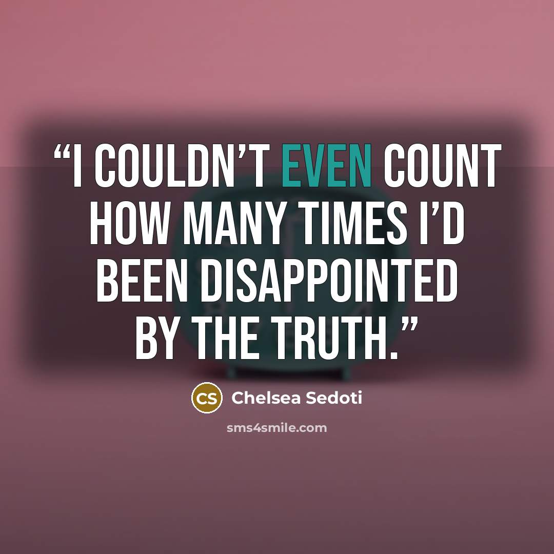 “I couldn’t even count how many times I’d been disappointed by the truth.” quote by Chelsea Sedoti