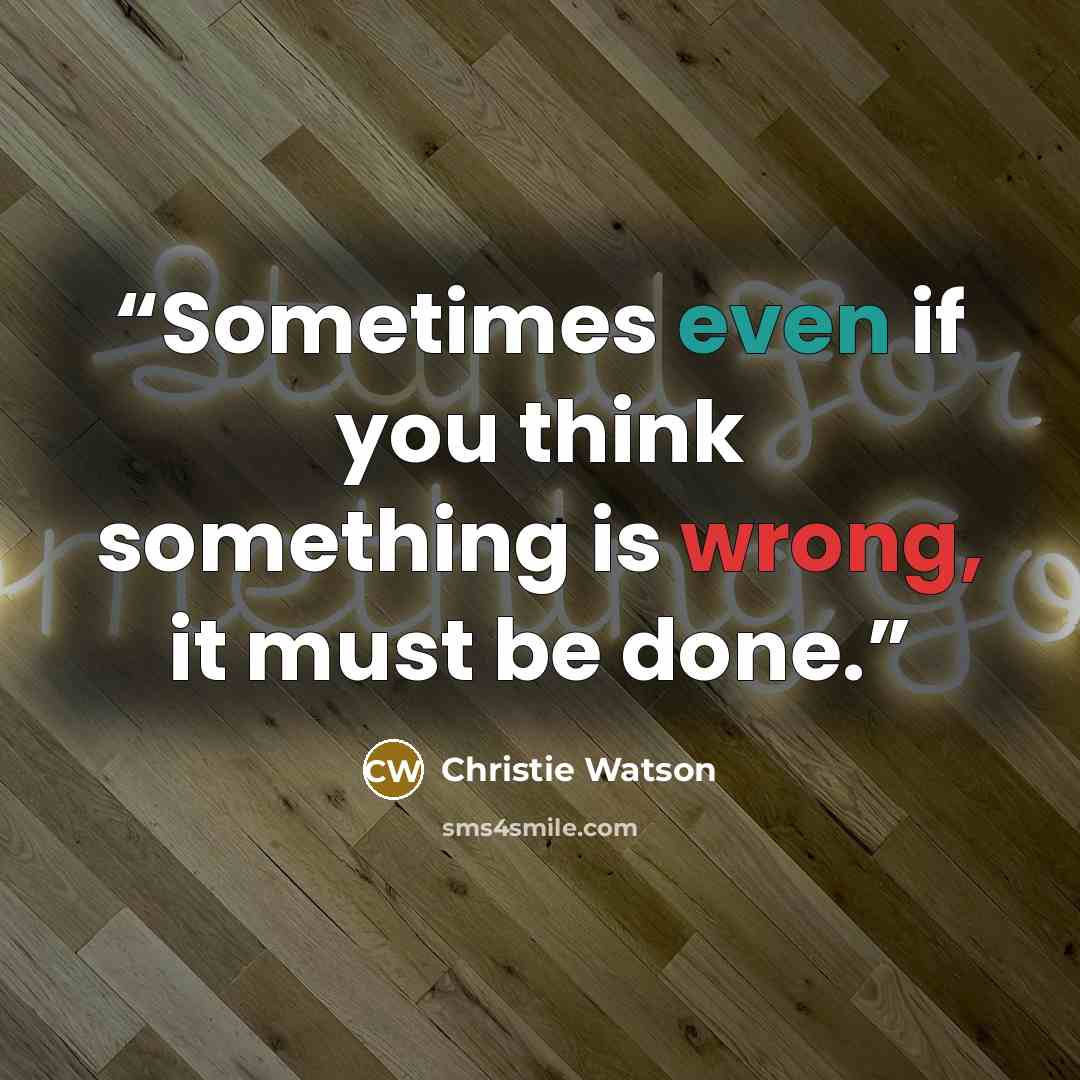 “Sometimes even if you think something is wrong, it must be done.” quote by Christie Watson