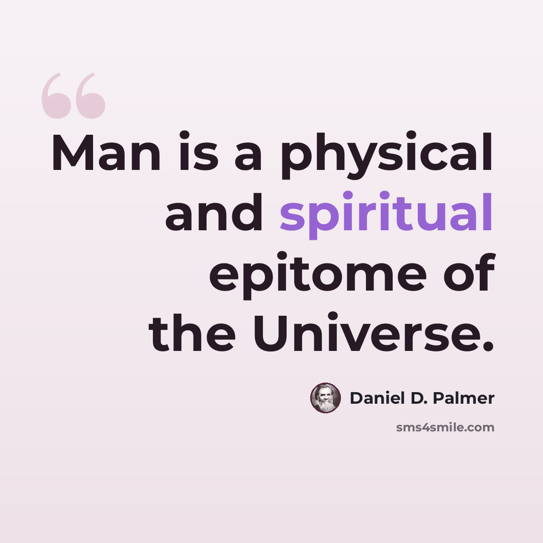 “Man is a physical and spiritual epitome of the Universe.” quote by Daniel D. Palmer