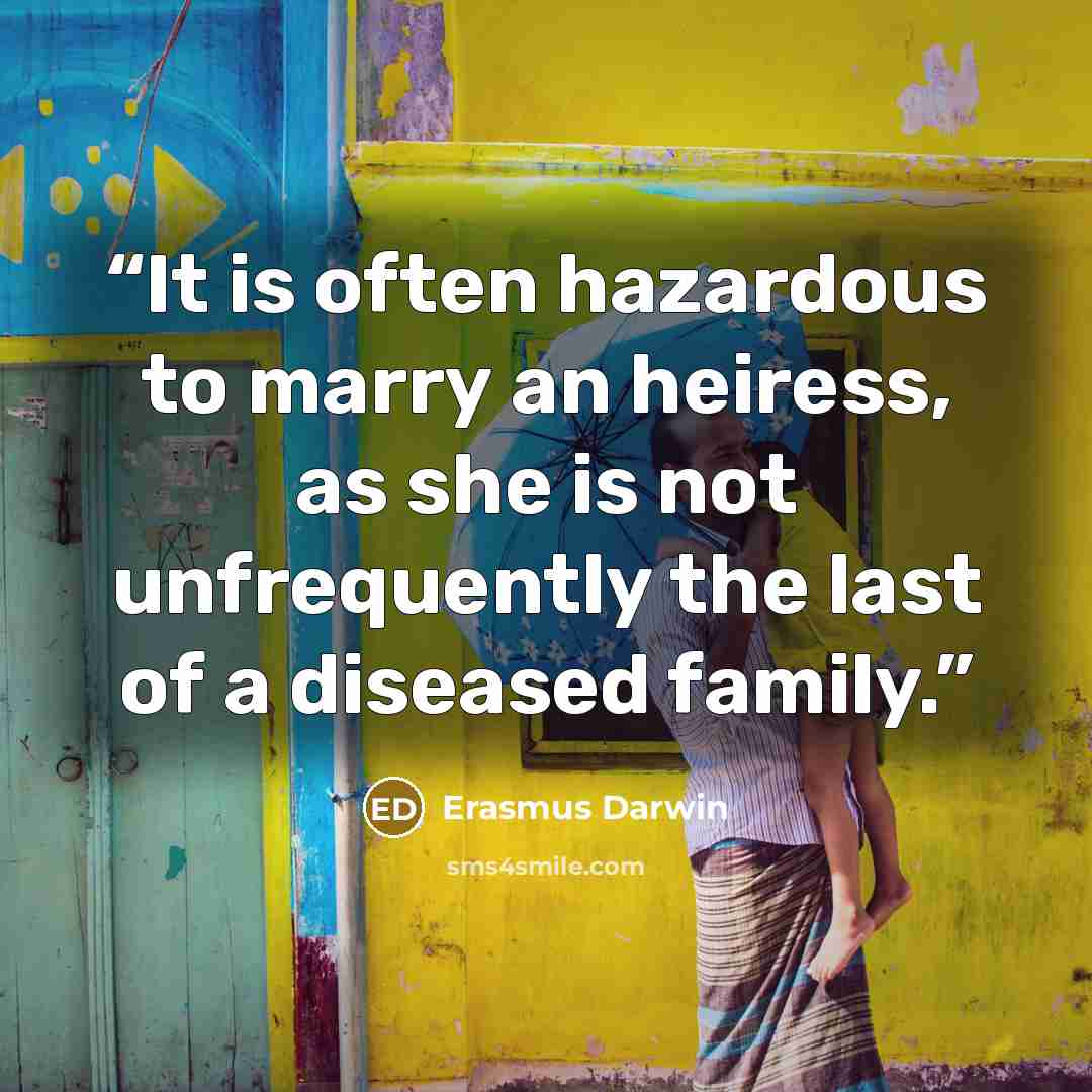 “It is often hazardous to marry an heiress, as she is not unfrequently the last of a diseased family.” quote by Erasmus Darwin